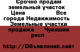 Срочно продам земельный участок › Цена ­ 1 200 000 - Все города Недвижимость » Земельные участки продажа   . Чувашия респ.